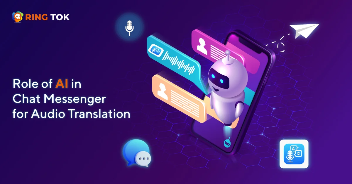 Role of AI in Chat Messenger for Audio Translation - explained by Ringtok Messenger